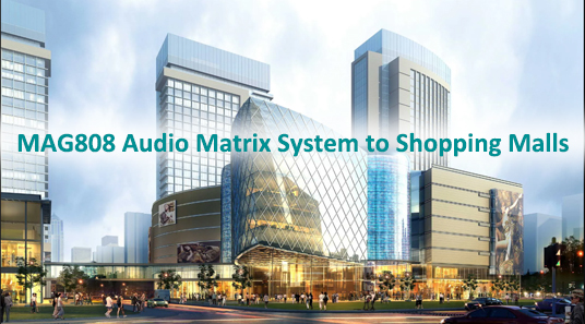 MAG808 Audio Matrix System to Shopping Malls